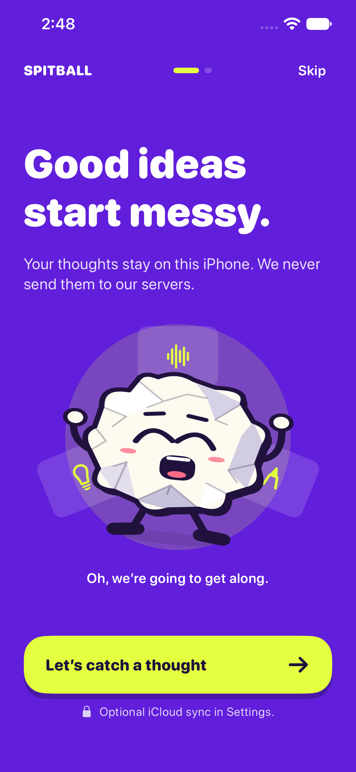 Spitball onboarding: Good ideas start messy. Saved on your iPhone. Nothing from your library is sent to our servers. iCloud sync is optional in Settings.